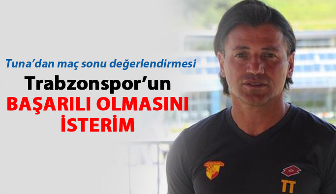 Tuna: Trabzonspor'un başarılı olmasını isterim