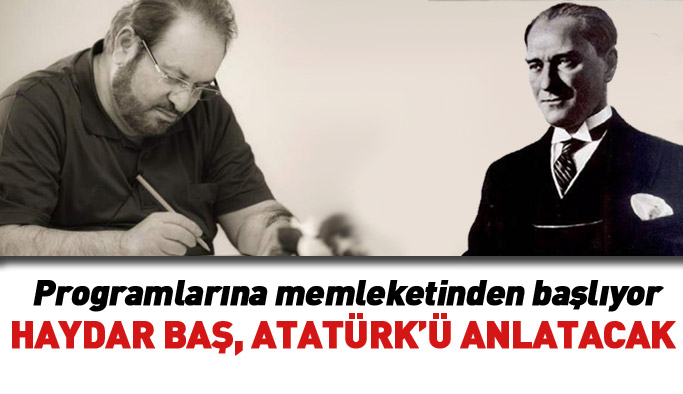 Haydar Baş, Atatürk'ü anlatmaya Trabzon'dan başlayacak