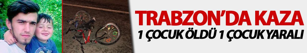 Trabzon'da kaza! 1 çocuk öldü