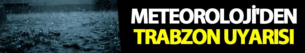 Meteoroloji'den Trabzon uyarısı