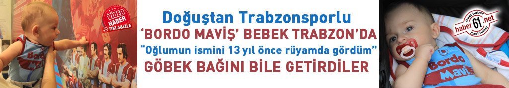Trabzon'a gelen Bordo Maviş bebeğin Trabzonspor hikayesi...