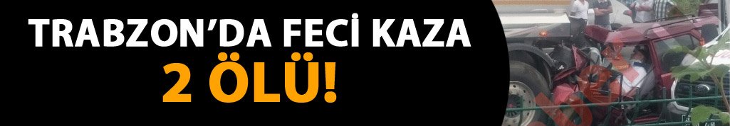 Trabzon'da feci kaza: Araç tankere çarptı, 2 ölü