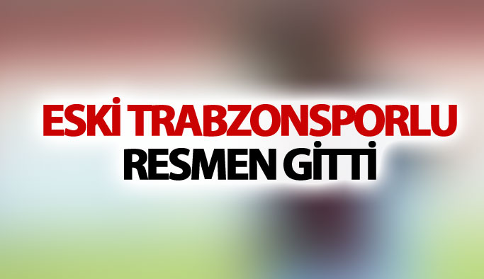 Eski Trabzonsporlu resmen gitti