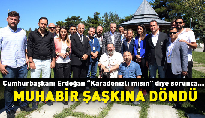 Erdoğan, muhabirin Karadenizli olduğunu anlayınca...