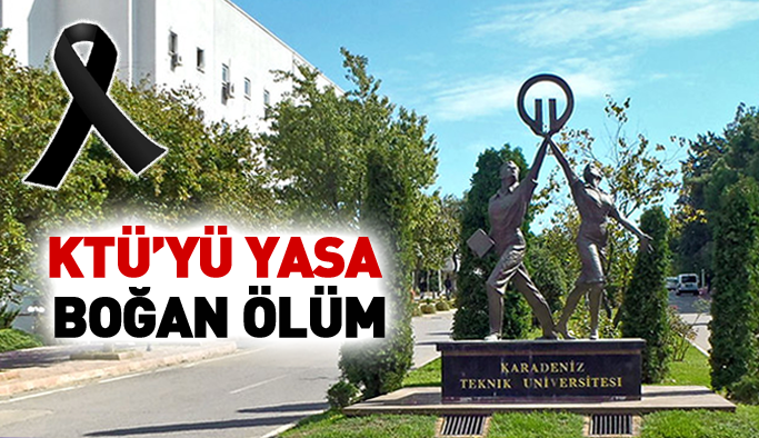 Karadeniz Teknik Üniversitesi'ni yasa boğan ölüm