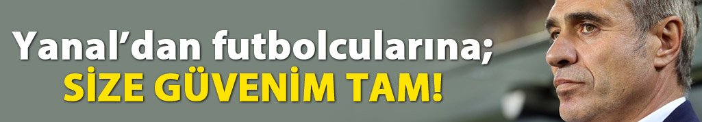 Yanal'dan futbolcularına: Size güvenim tam!