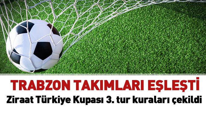 Trabzon takımları kimlerle eşleşti? Ziraat Türkiye Kupası kuraları çekildi
