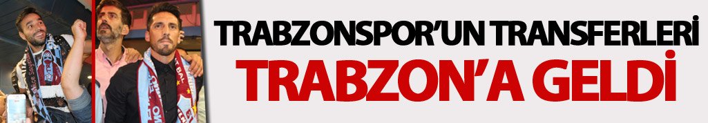Son Dakika! Yeni Transferler Trabzon'a geldi