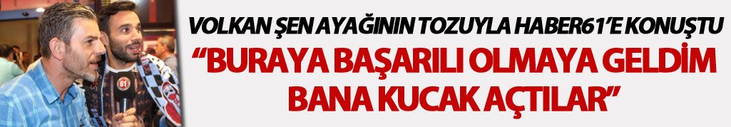 Volkan Şen'den Haber61'e özel açıklamalar