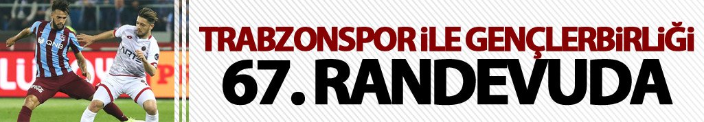 Trabzonspor Gençlerbirliği ile 67. randevuda