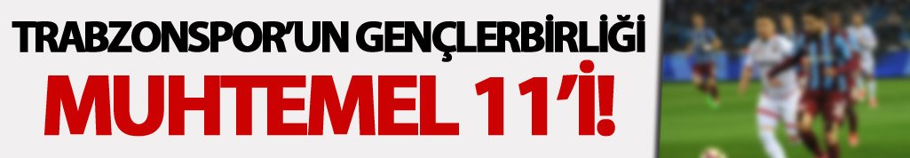 Trabzonspor Gençlerbirliği karşısına bu 11 ile çıkacak