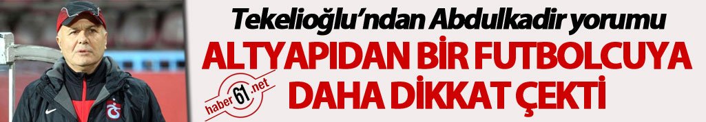 Sadi Tekelioğlu’ndan Abdulkadir yorumu 