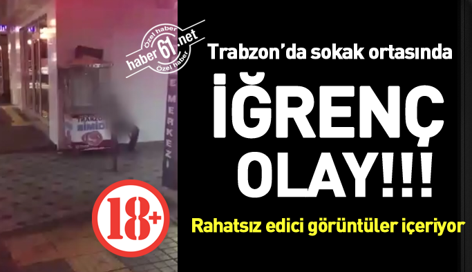 Trabzon'da sokak ortasında iğrenç olay!!!