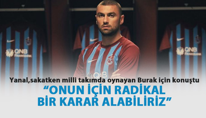 Burak'ın milli takımda oynamasına Yanal ne dedi?