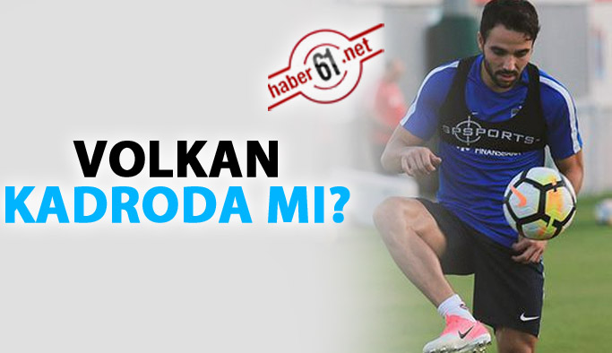 Volkan Şen kadroda mı?