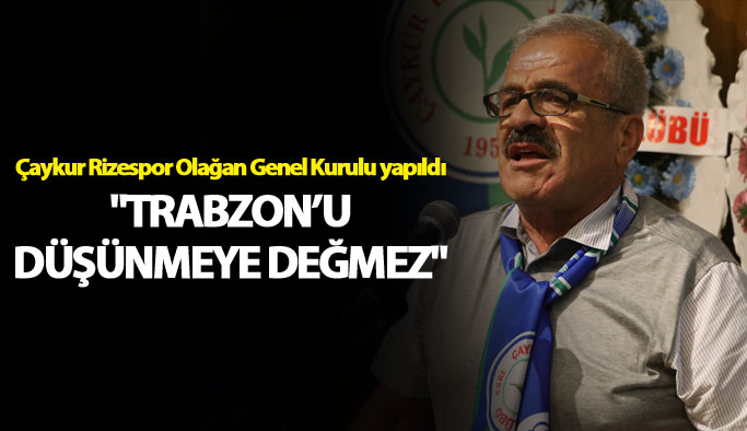 Çaykur Rizespor Olağan Genel Kurulu yapıldı: "Trabzon derdi ise düşünmeye değmez"