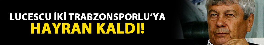 Lucescu iki Trabzonsporlu'ya hayran kaldı