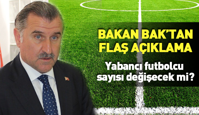 Bakan Bak'tan flaş açıklama! Yabancı futbolcu sayısı değişiyor mu