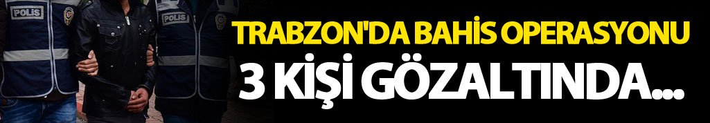 Trabzon'da bahis operasyonu: 3 kişi gözaltında...