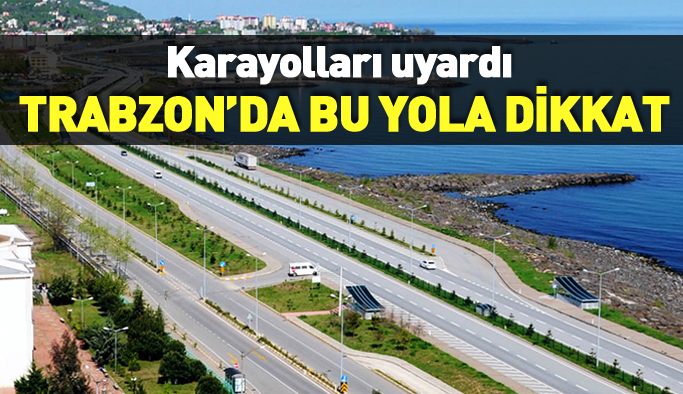Sürücülere uyarı... Trabzon'da bu yola dikkat