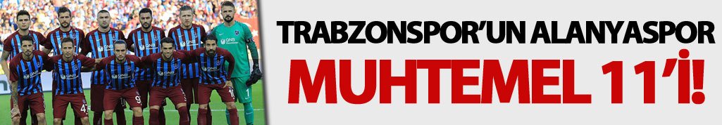 Trabzonspor Alanyaspor karşısına bu 11 ile çıkacak