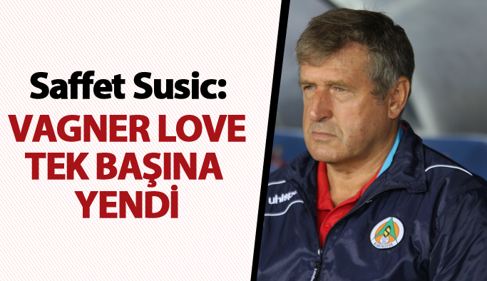 Saffet Susic: Vagner Love tek başına yendi