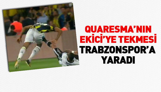 Quaresma'nın Mehmet Ekici'ye tekmesi, Trabzonspor'a yaradı