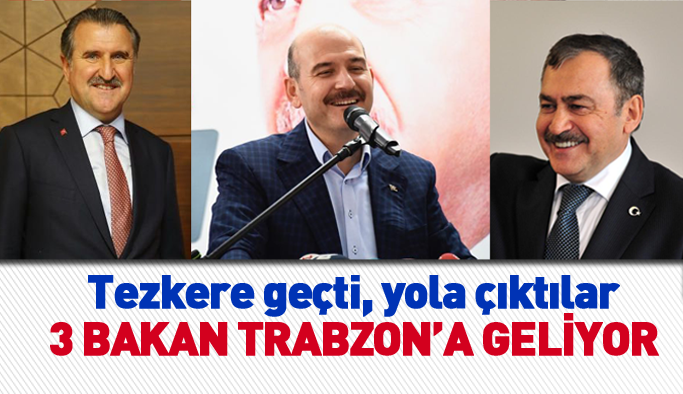 3 Bakan bu akşam Trabzon'a geliyor