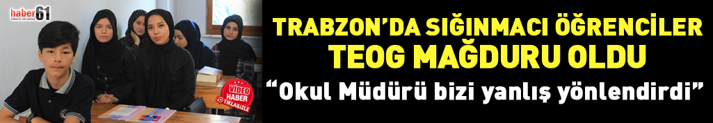 Trabzon'da sığınmacı öğrenciler TEOG mağduru oldu