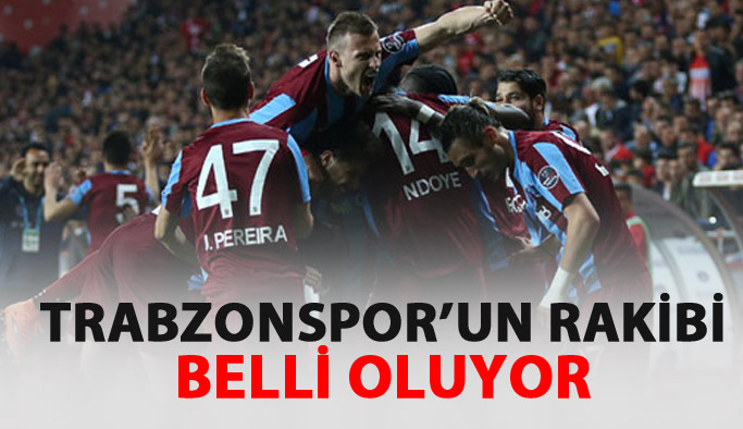 Kupada Trabzonspor'un rakibi belli oluyor