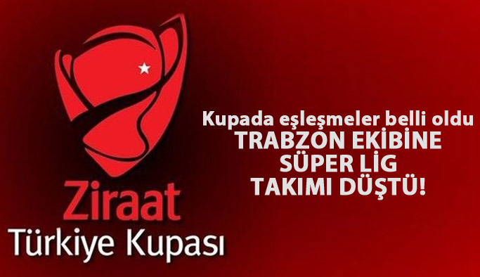İşte Türkiye Kupası eşleşmeleri - Trabzon ekibine Süper Lig'den Rakip