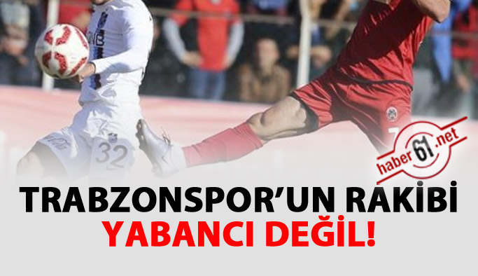 Trabzonspor'un rakibi yabancı değil