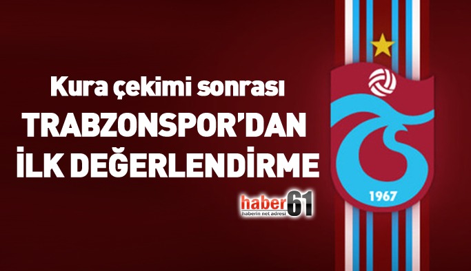 Kura çekimi sonrası Trabzonspor'dan ilk değerlendirme