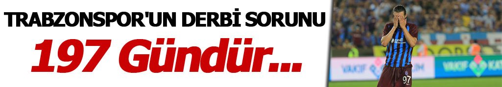 Trabzonspor'un derbi sorunu: 197 Gündür...