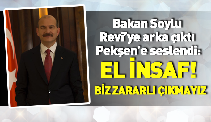 Bakan Soylu Revi’ye arka çıktı, Pekşen’e seslendi: El insaf!