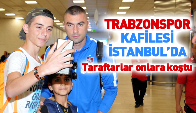 Trabzonspor kafilesi İstanbul'da
