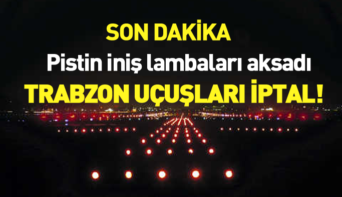 Trabzon Havalimanı'nda ışıklar bozuldu! Uçuşlar iptal