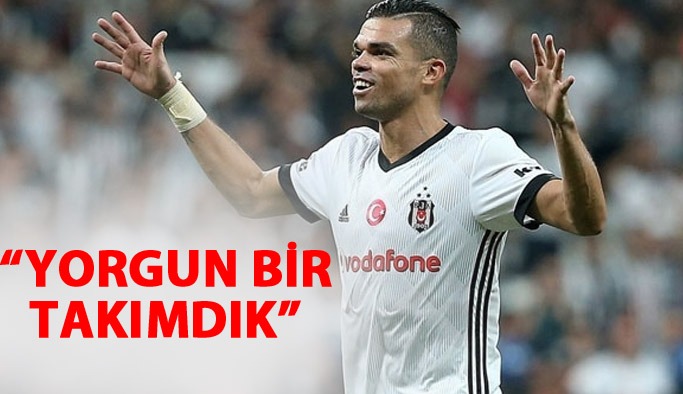 Pepe: Yorgunluk vardı...