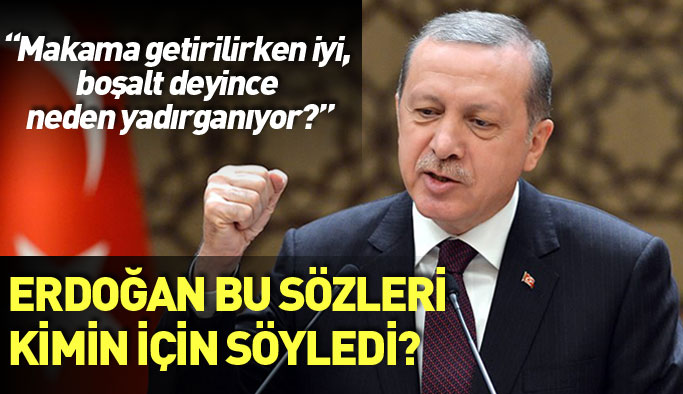 Cumhurbaşkanı Erdoğan'dan flaş sözler: Makamın boşaltılmasını istemek...