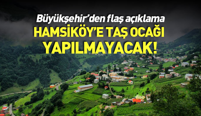 Trabzon Büyükşehir'den flaş açıklama: Hamsiköy'de taşocağı olmayacak