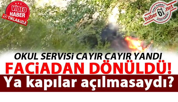 Araklı'da Alevler servis aracını sardı öğrenciler ölümde döndü