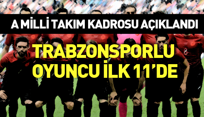 Trabzonsporlu oyuncu kadroda - Türkiye A Milli Takım ilk 11'i açıklandı