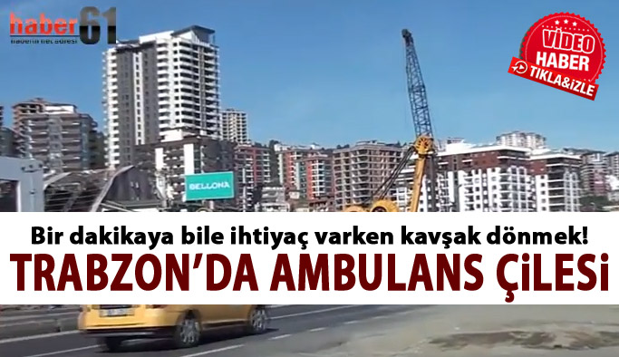 Trabzon'da ambulansların çilesi!