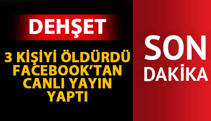 Dehşet! 3 kişiyi öldürdü Facebook'tan canlı yayın yaptı