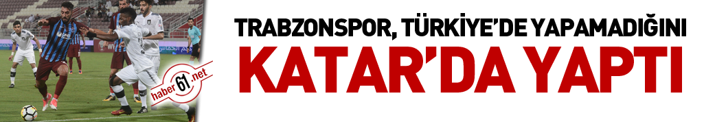 Trabzonspor Türkiye'de yapamadığını Katar'da yaptı