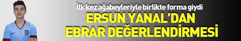 Ersun Yanal'dan Ebrar değerlendirmesi
