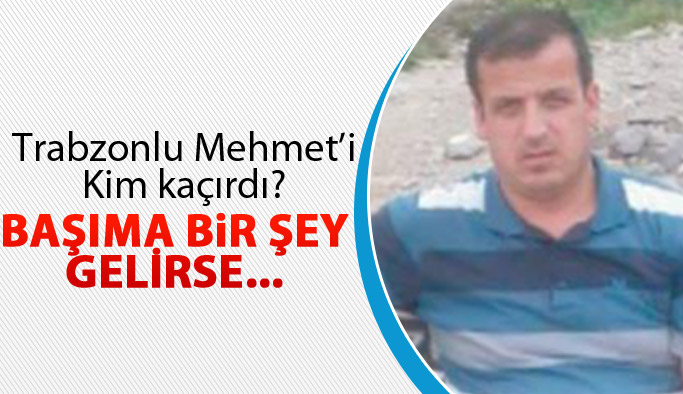 Trabzonlu Mehmet'i kim kaçırdı?