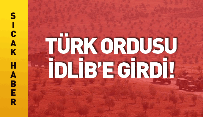 Flaş gelişme! Türk askeri İdlib'e girdi
