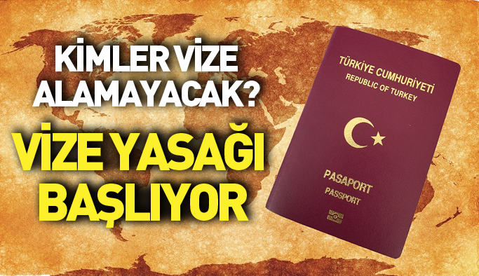 Vize yasağı ne zaman başlıyor? Kimler vize alamayacak?
