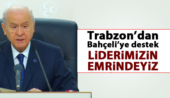 Trabzon'dan Bahçeli'ye destek "Liderimizin emrindeyiz"